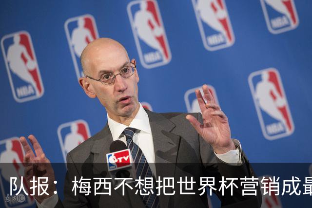 队报：梅西不想把世界杯营销成最后一舞，他一切如常并渴望卫冕